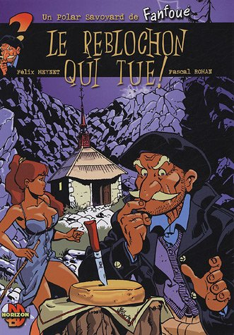 Un polar savoyard de Fanfoué. Vol. 1. Le reblochon qui tue !