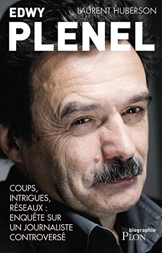 Edwy Plenel : coups, intrigues, réseaux : enquête sur un journaliste sulfureux
