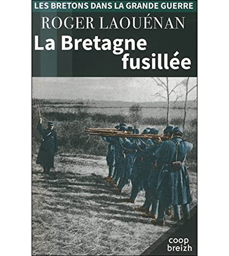 Les Bretons dans la Grande Guerre. La Bretagne fusillée