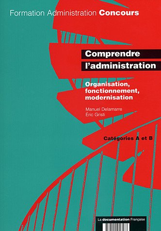 Comprendre l'administration : catégories A et B : organisation, fonctionnement, modernisation