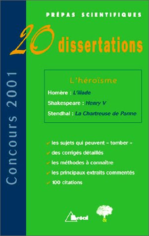 L'Héroïsme: 20 dissertations : Stendhal, La chartreuse de Parme; Homère, L'Iliade chants XI à XXIV; 