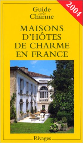 guide de charme 2004 : maisons d'hôtes de charme en france