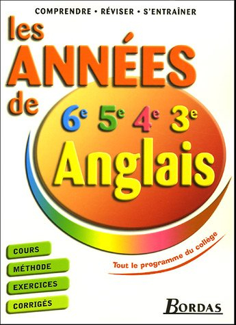 Les années de 6e, 5e, 4e, 3e anglais : cours, méthode, exercices, corrigés : conforme au programme