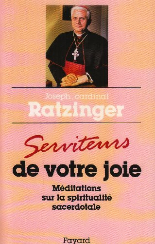 Serviteurs de votre joie : méditations sur la spiritualité sacerdotale