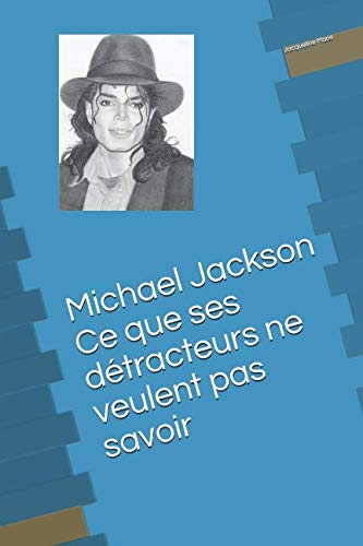 Michael Jackson : Ce que ses détracteurs ne veulent pas savoir: Les mensonges qui ont détruit sa vie