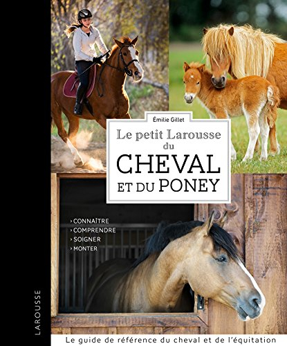 Le petit Larousse du cheval et du poney : connaître, comprendre, soigner, monter