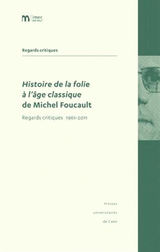 Histoire de la folie à l'âge classique de Michel Foucault : regards critiques 1961-2011