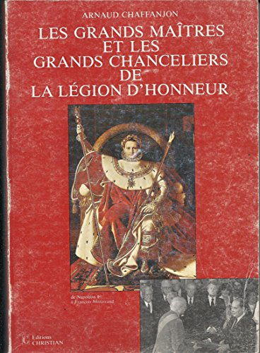 Les Grands maitres et les grands chanceliers de la Légion d'honneur : De Napoléon 1er à François Mit