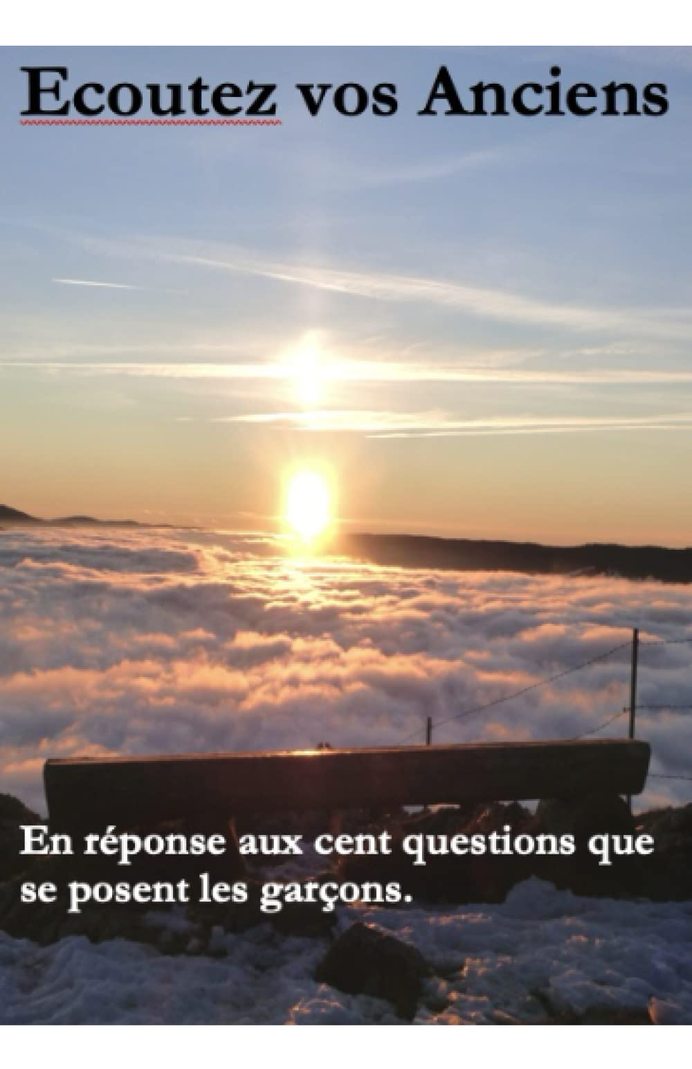 Ecoutez vos Anciens: Pour répondre aux cent questions que se posent les garçons