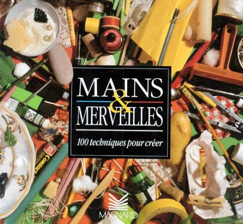 Mains et merveilles : 100 techniques pour créer