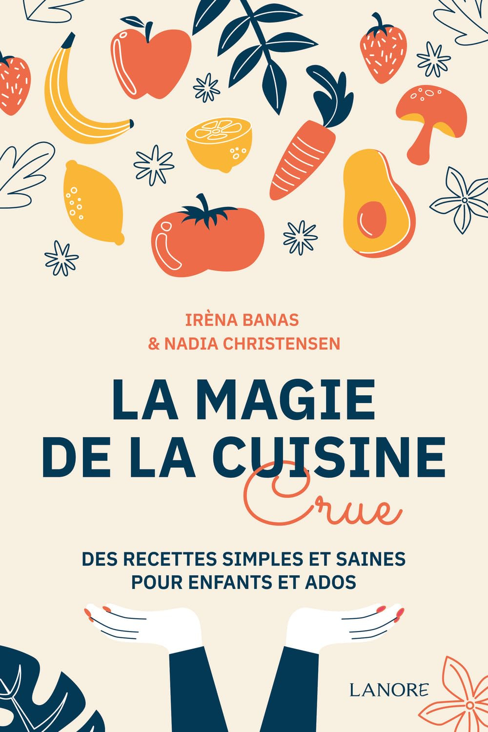 La magie de la cuisine crue : des recettes simples et saines pour enfants et ados