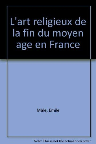 L'art religieux à la fin du Moyen Age en France : étude sur l'iconographie du Moyen Age et sur ses s