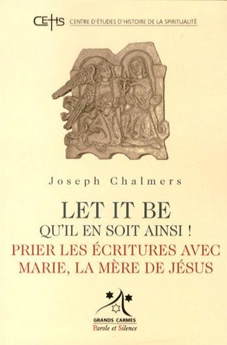 Let it be. Qu'il en soit ainsi ! : prier les Ecritures avec Marie, la mère de Jésus