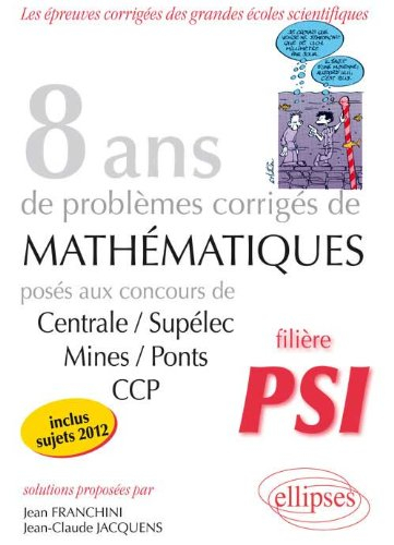 8 ans de sujets corrigés de mathématiques : posés aux concours de Centrale-Supélec, Mines-Ponts et C