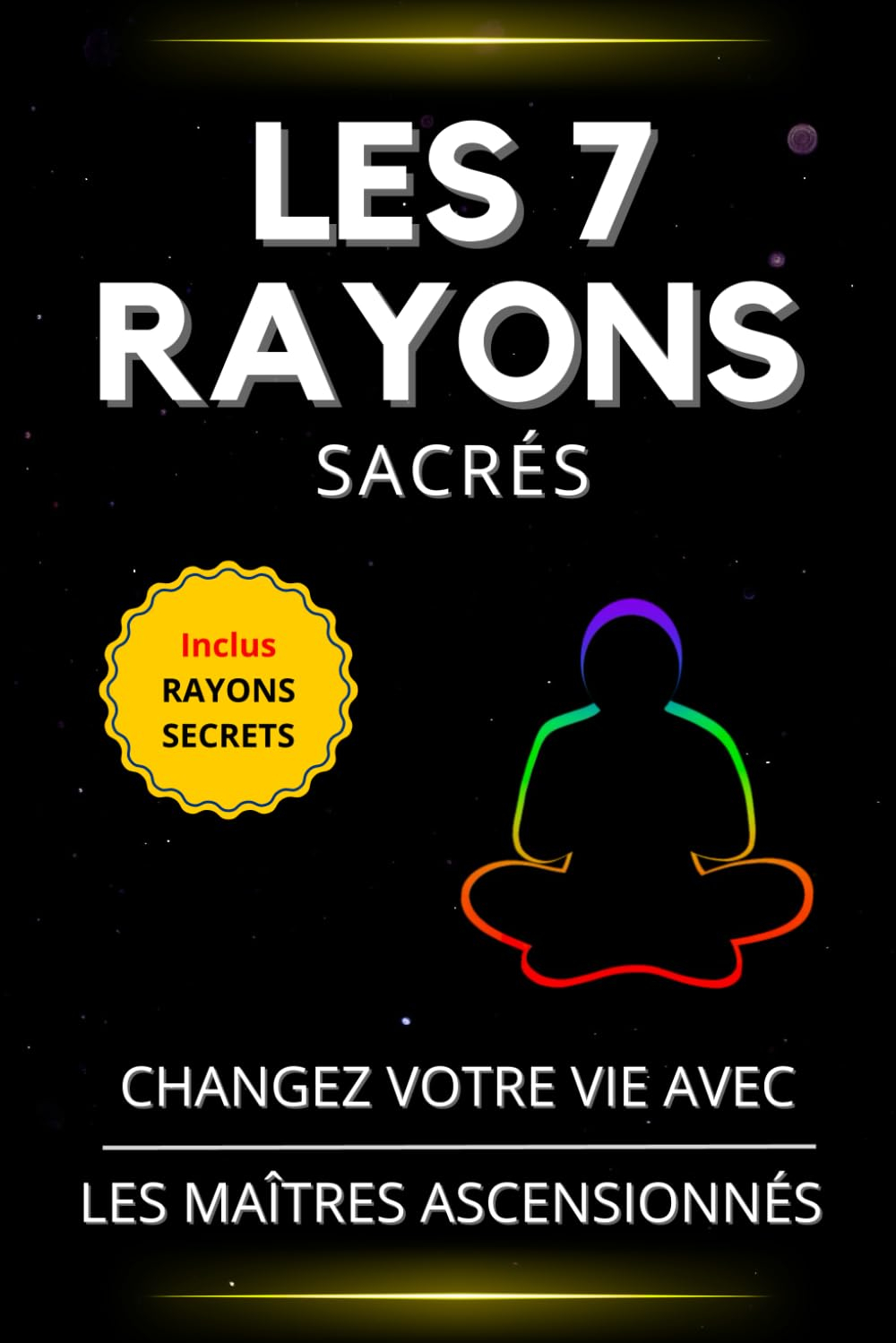 Les 7 rayons sacrés: Changez votre vie avec les maîtres ascensionnés