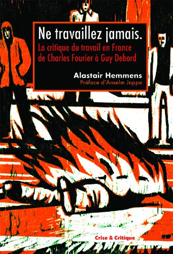 Ne travaillez jamais ! : la critique du travail en France de Charles Fourier à Guy Debord