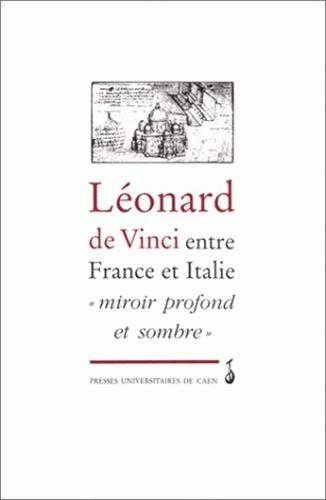 Léonard de Vinci entre France et Italie : miroir profond et sombre : actes du colloque international