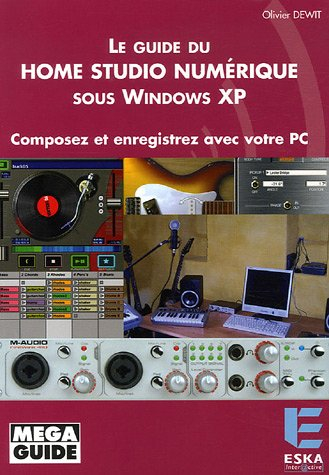 Le guide du Home Studio numérique sous Windows XP : composez et enregistrez avec votre PC