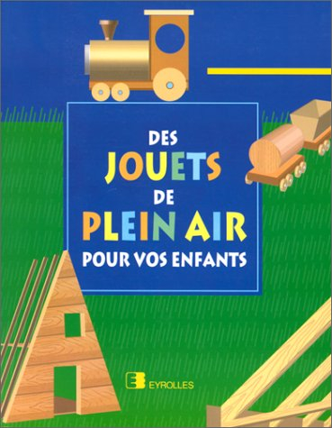 Des Jouets de plein air pour vos enfants : 60 projets de construction d'hiver et d'été