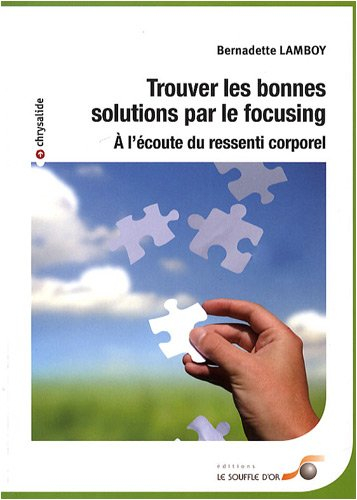 Trouver les bonnes solutions par le focusing : à l'écoute du ressenti corporel