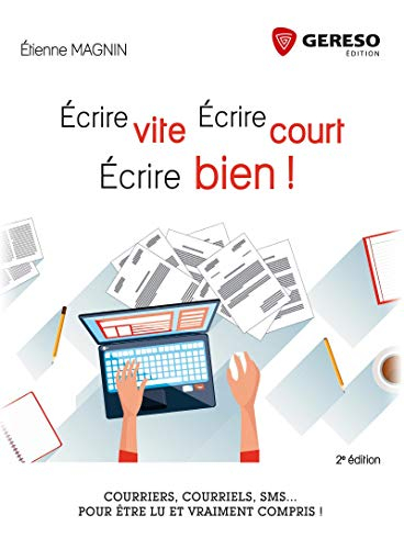 Ecrire vite, écrire court, écrire bien ! : courriers, courriels, SMS... pour être lu et vraiment com