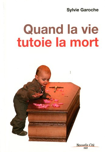 Quand la vie tutoie la mort : récit