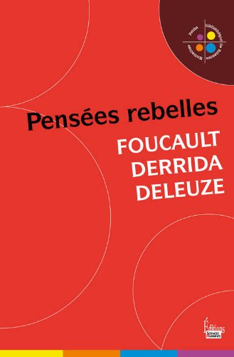 Pensées rebelles : Foucault, Derrida, Deleuze