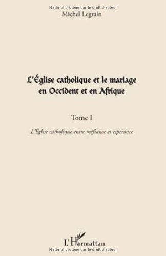 L'Eglise catholique et le mariage en Occident et en Afrique. Vol. 1. L'Eglise catholique entre méfia