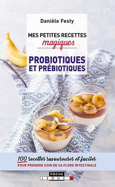 Mes petites recettes magiques probiotiques et prébiotiques : 100 recettes savoureuses et faciles pou
