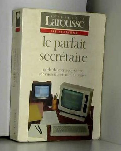 le parfait secrétaire : guide de correspondance commerciale et administrative
