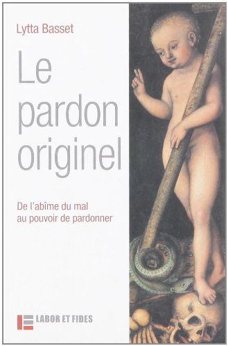Le pardon originel : de l'abîme du mal au pouvoir de pardonner