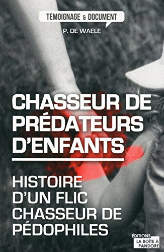 Chasseur de prédateurs d'enfants : histoire d'un flic chasseur de pédophiles