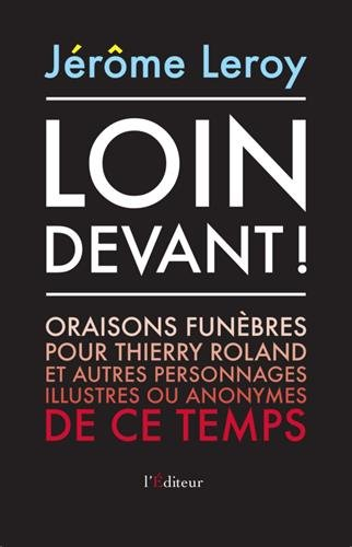Loin devant ! : oraisons funèbres pour Thierry Roland et autres personnages illustres ou anonymes de