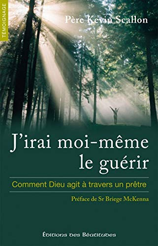 J'irai moi-même le guérir : comment Dieu agit à travers un prêtre