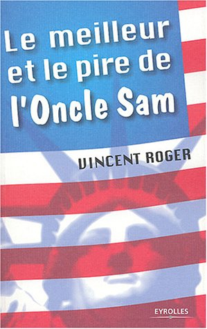 Le meilleur et le pire de l'oncle Sam : 100 raisons d'aimer et de détester les Etats-Unis