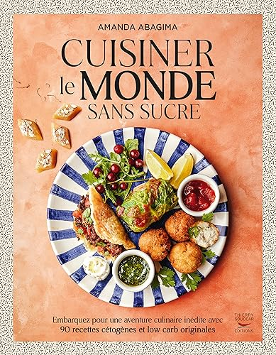 Cuisiner le monde sans sucre : embarquez pour une aventure culinaire inédite avec 90 recettes cétogè