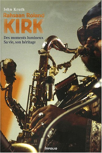 Rahsaan Roland Kirk : des moments lumineux, sa vie, son héritage