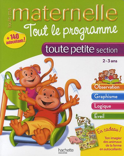 Toute ma maternelle, toute petite section, 2-3 ans : tout le programme : observation, graphisme, log