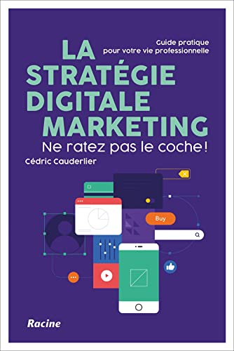 La stratégie digitale marketing : ne ratez pas le coche ! : guide pratique pour votre vie profession
