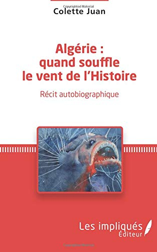 Algérie : quand souffle le vent de l'histoire : récit autobiographique