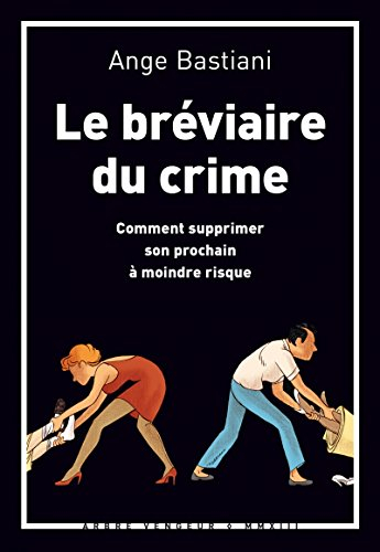 le bréviaire du crime : comment supprimer son prochain à moindre risque