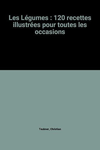 Les Légumes : 120 recettes illustrées pour toutes les occasions