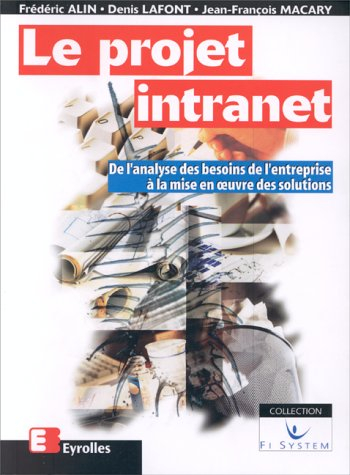 Le projet intranet : de l'analyse des besoins de l'entreprise à la mise en oeuvre des solutions
