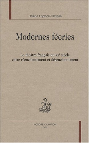 Modernes féeries : le théâtre français du XXe siècle, entre réenchantement et désenchantement