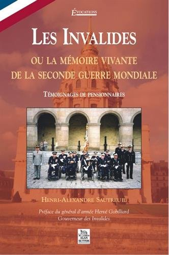 Les Invalides ou La mémoire vivante de la Seconde Guerre mondiale : témoignages de pensionnaires