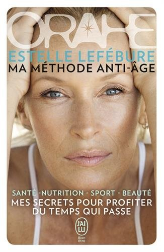 Orahe, ma méthode anti-âge : mes secrets pour profiter du temps qui passe : santé, nutrition, sport,