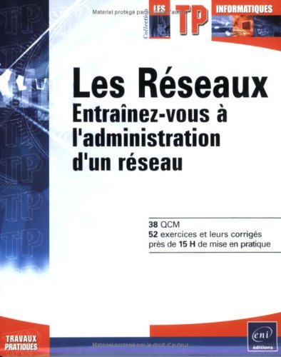Les réseaux : entraînez-vous à l'administrateur d'un réseau : 38 QCM, 52 exercices et leurs corrigés