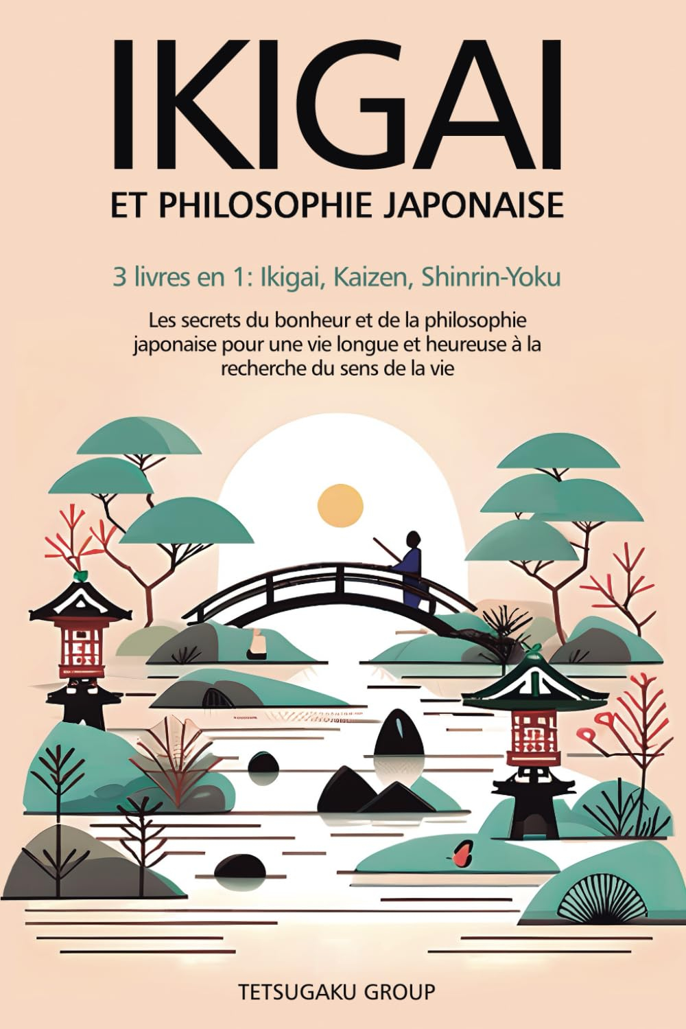 IKIGAI ET PHILOSOPHIE JAPONAISE: 3 livres en 1 : Ikigai, Kaizen et Shinrin-yoku - Les secrets du bon