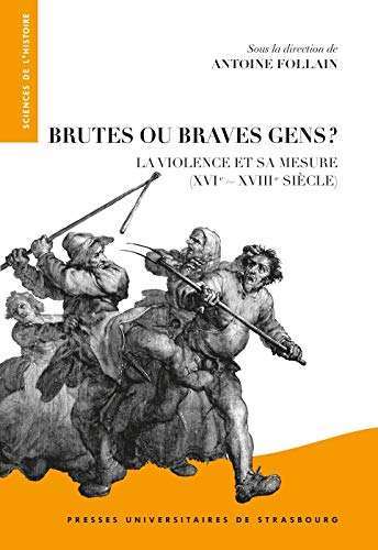 Brutes ou braves gens ? : la violence et sa mesure : XVIe-XVIIIe siècle
