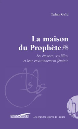 La maison du Prophète : ses épouses, ses filles et leur environnement féminin